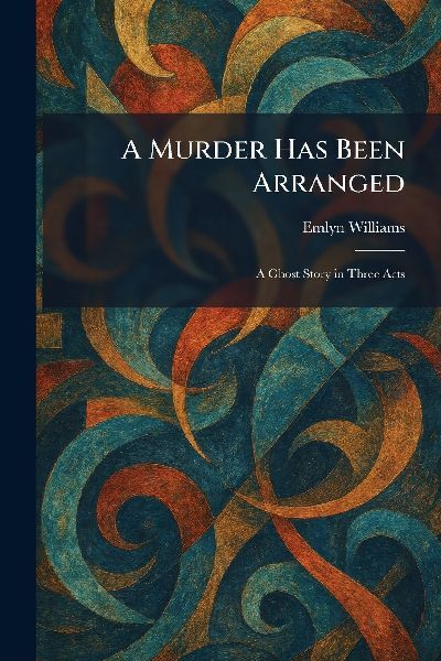 A Murder Has Been Arranged: A Ghost Story in Three Acts