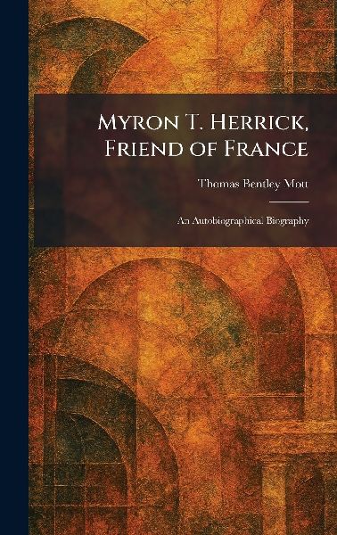 Myron T. Herrick, Friend of France: An Autobiographical Biography