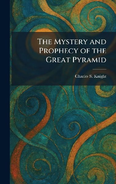 The Mystery and Prophecy of the Great Pyramid