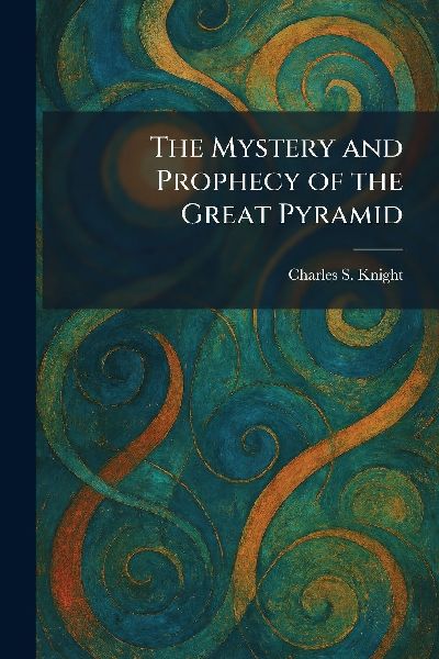 The Mystery and Prophecy of the Great Pyramid