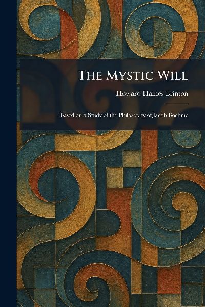 The Mystic Will: Based on a Study of the Philosophy of Jacob Boehme
