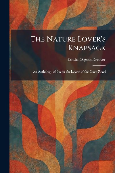 The Nature Lover's Knapsack: An Anthology of Poems for Lovers of the Open Road