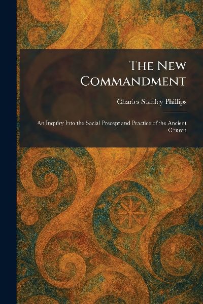 The New Commandment: An Inquiry Into the Social Precept and Practice of the Ancient Church
