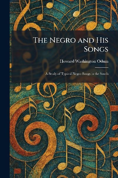 The Negro and His Songs: A Study of Typical Negro Songs in the South