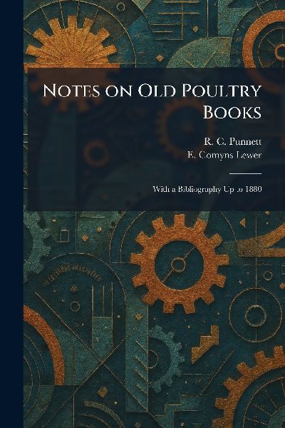 Notes on Old Poultry Books: With a Bibliography Up to 1880