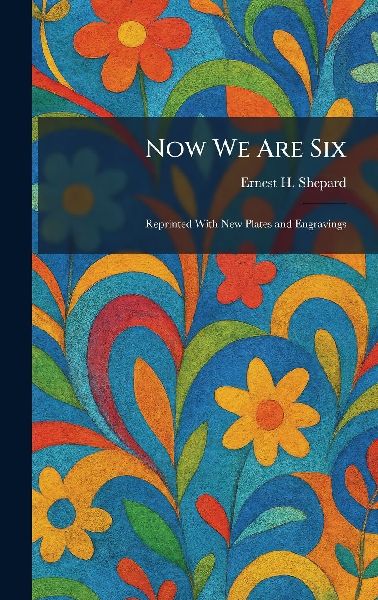 Now We Are Six: Reprinted With New Plates and Engravings