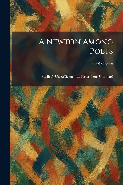 A Newton Among Poets: Shelley's Use of Science in Prometheus Unbound