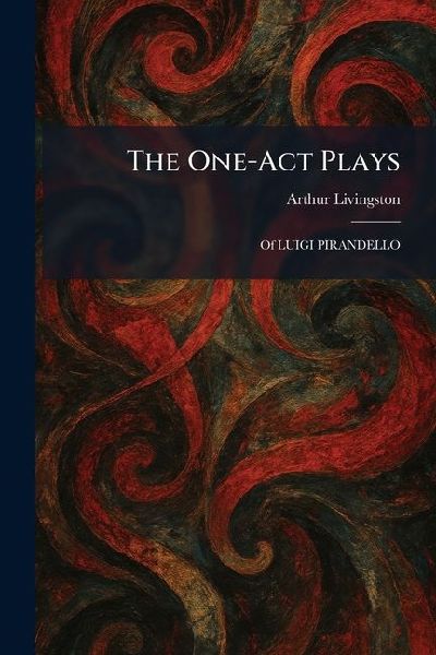 The One-Act Plays: Of LUIGI PIRANDELLO