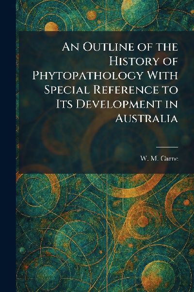 An Outline of the History of Phytopathology With Special Reference to Its Development in Australia