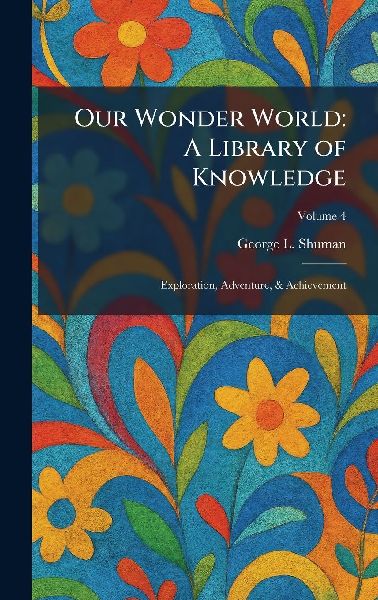 Our Wonder World: A Library of Knowledge: Exploration, Adventure, & Achievement