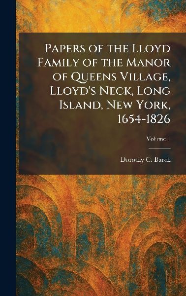Papers of the Lloyd Family of the Manor of Queens Village, Lloyds Neck, Long Island, New York, 1654-1826