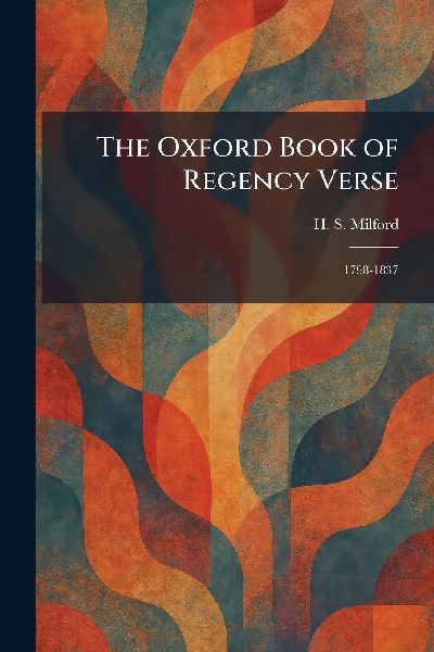 The Oxford Book of Regency Verse: 1798-1837