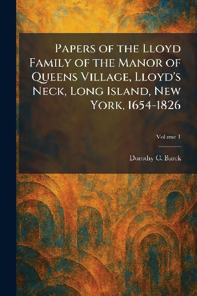 Papers of the Lloyd Family of the Manor of Queens Village, Lloyds Neck, Long Island, New York, 1654-1826