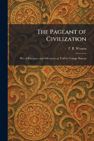 The Pageant of Civilization: World Romance and Adventure as Told by Postage Stamps