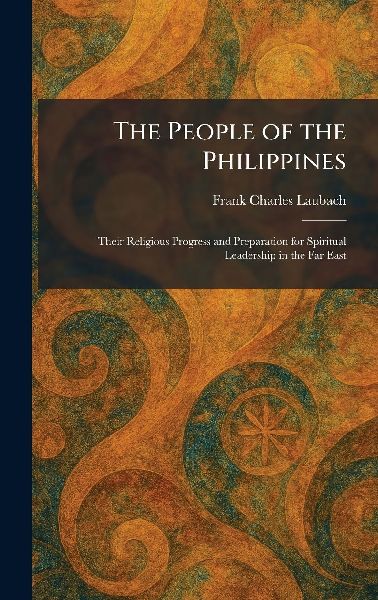 The People of the Philippines: Their Religious Progress and Preparation for Spiritual Leadership in the Far East