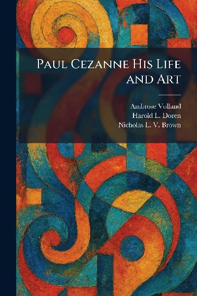 Paul Cezanne His Life and Art