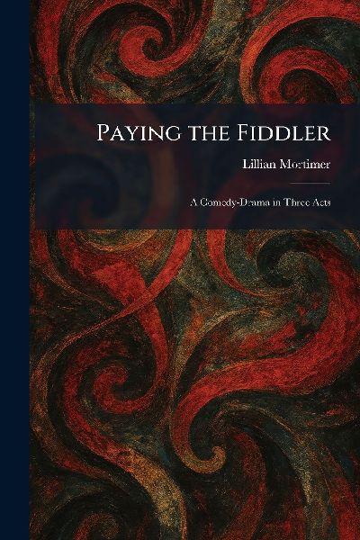 Paying the Fiddler: A Comedy-Drama in Three Acts