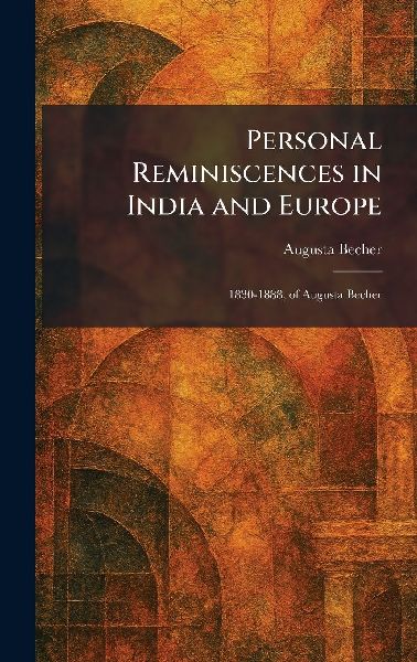 Personal Reminiscences in India and Europe: 1830-1888, of Augusta Becher