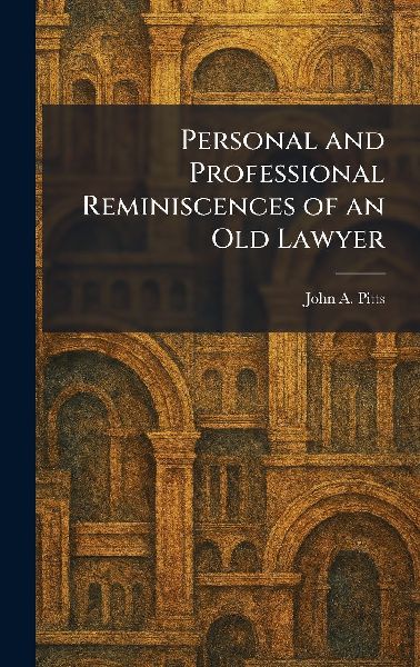 Personal and Professional Reminiscences of an Old Lawyer