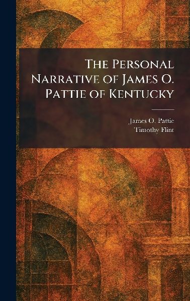 The Personal Narrative of James O. Pattie of Kentucky