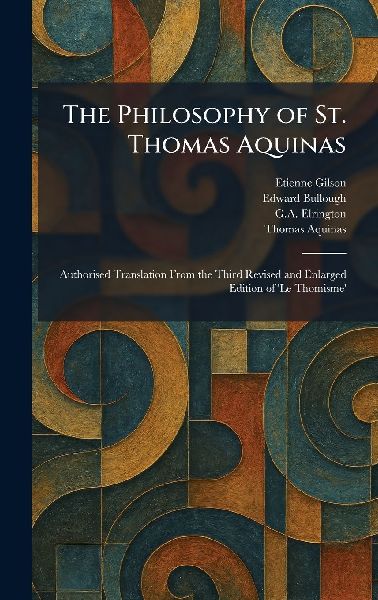 The Philosophy of St. Thomas Aquinas: Authorised Translation From the Third Revised and Enlarged Edition of Le Thomisme
