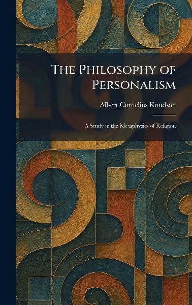 The Philosophy of Personalism: A Study in the Metaphysics of Religion