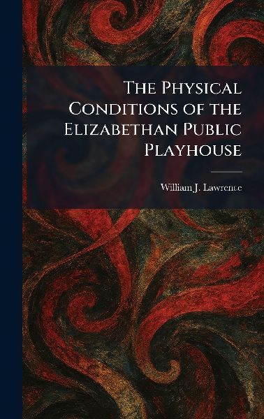 The Physical Conditions of the Elizabethan Public Playhouse