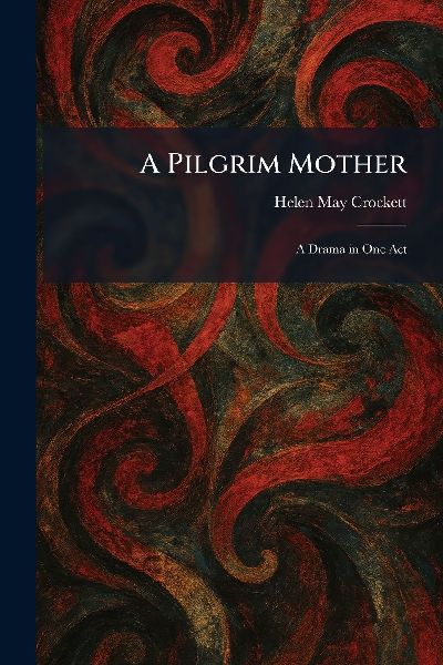 A Pilgrim Mother: A Drama in One Act