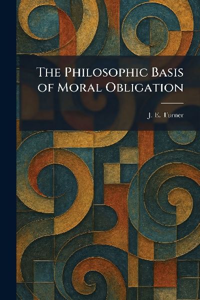 The Philosophic Basis of Moral Obligation