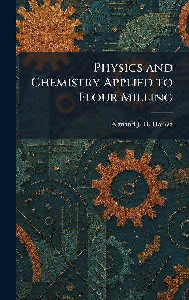 Physics and Chemistry Applied to Flour Milling