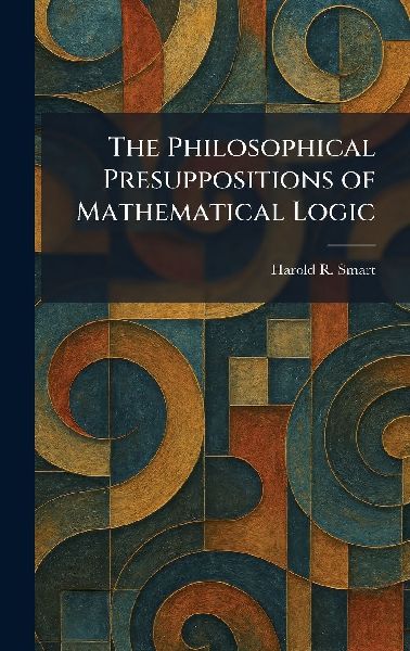 The Philosophical Presuppositions of Mathematical Logic