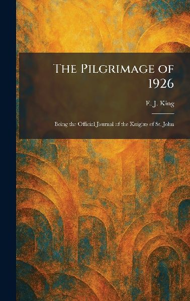 The Pilgrimage of 1926: Being the Official Journal of the Knights of St. John