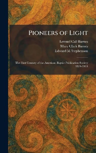 Pioneers of Light: The First Century of the American Baptist Publication Society 1824-1924