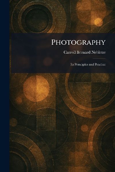 Photography: Its Principles and Practice