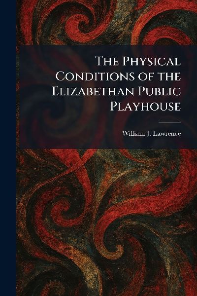 The Physical Conditions of the Elizabethan Public Playhouse