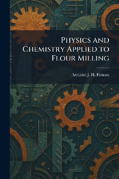 Physics and Chemistry Applied to Flour Milling