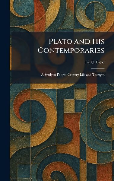 Plato and His Contemporaries: A Study in Fourth-Century Life and Thought
