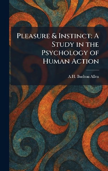 Pleasure & Instinct: A Study in the Psychology of Human Action