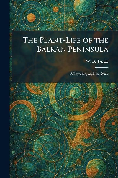 The Plant-Life of the Balkan Peninsula: A Phytogeographical Study