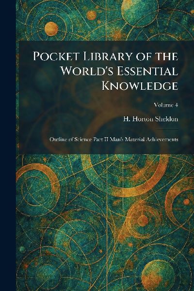 Pocket Library of the Worlds Essential Knowledge: Outline of Science Part II Mans Material Achievements