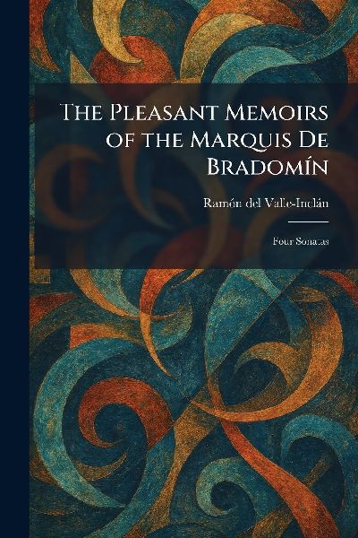 The Pleasant Memoirs of the Marquis De BradomÃ-n: Four Sonatas