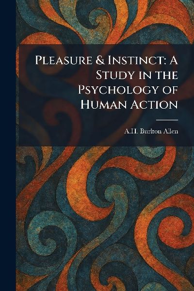 Pleasure & Instinct: A Study in the Psychology of Human Action