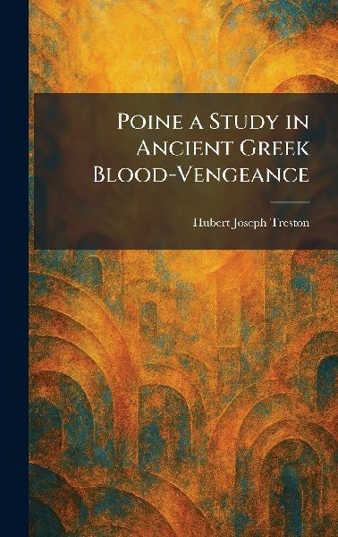 Poine a Study in Ancient Greek Blood-Vengeance