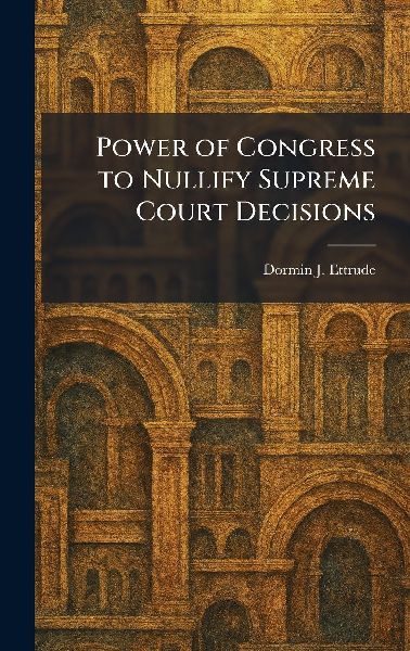 Power of Congress to Nullify Supreme Court Decisions