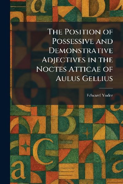 The Position of Possessive and Demonstrative Adjectives in the Noctes Atticae of Aulus Gellius