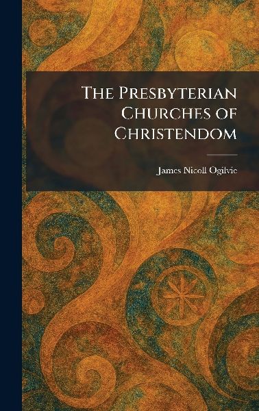 The Presbyterian Churches of Christendom
