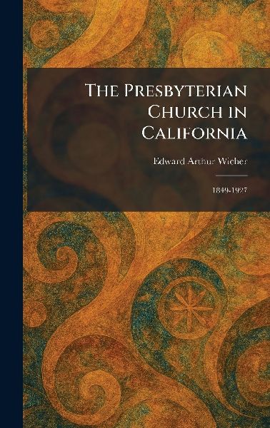 The Presbyterian Church in California: 1849-1927