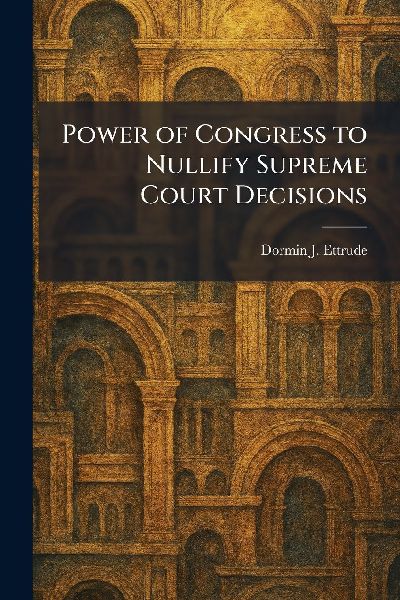 Power of Congress to Nullify Supreme Court Decisions