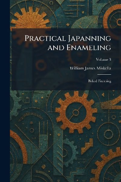 Practical Japanning and Enameling: Baked Finishing