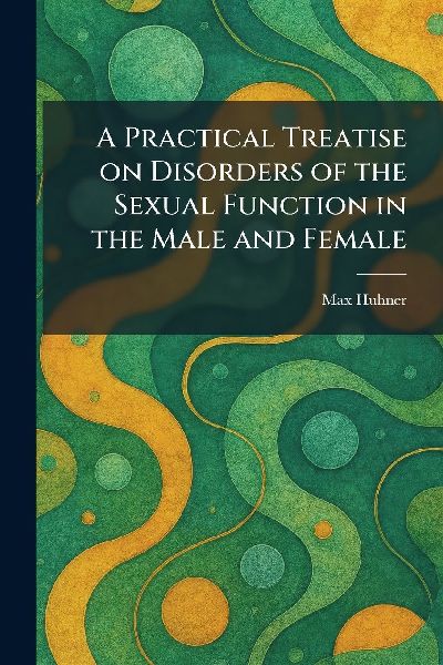 A Practical Treatise on Disorders of the Sexual Function in the Male and Female